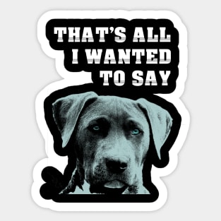 Dog: That's All I Wanted To Say Sticker